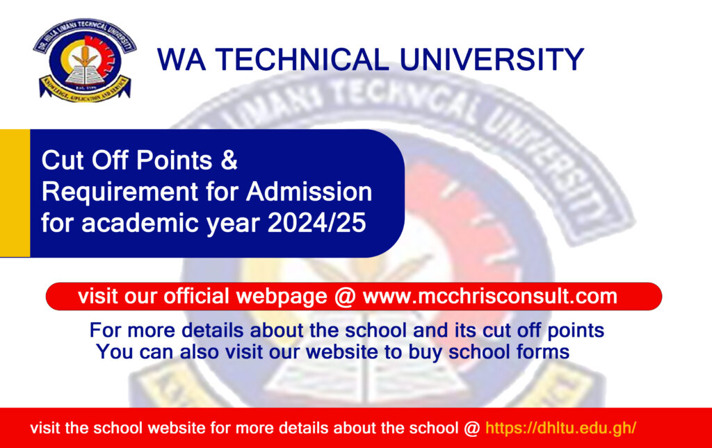 WA TECHNICAL UNIVRSITY OF GHANA CUT OFF POINTS AND REQUIREMENTS FOR ADMISSION FOR ACADEMIC YEAR 2024/2025